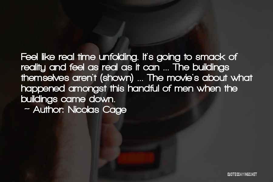 Nicolas Cage Quotes: Feel Like Real Time Unfolding. It's Going To Smack Of Reality And Feel As Real As It Can ... The