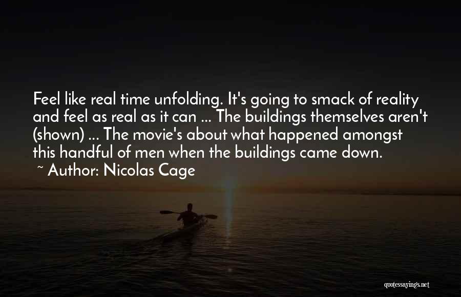 Nicolas Cage Quotes: Feel Like Real Time Unfolding. It's Going To Smack Of Reality And Feel As Real As It Can ... The