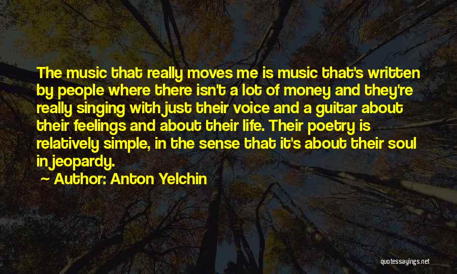 Anton Yelchin Quotes: The Music That Really Moves Me Is Music That's Written By People Where There Isn't A Lot Of Money And