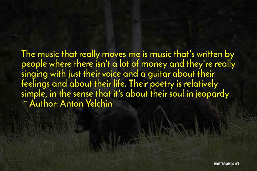 Anton Yelchin Quotes: The Music That Really Moves Me Is Music That's Written By People Where There Isn't A Lot Of Money And