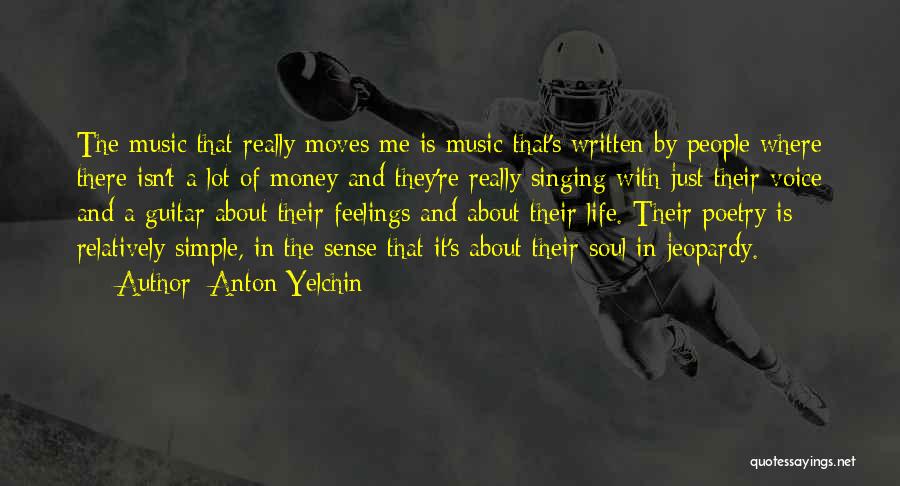 Anton Yelchin Quotes: The Music That Really Moves Me Is Music That's Written By People Where There Isn't A Lot Of Money And