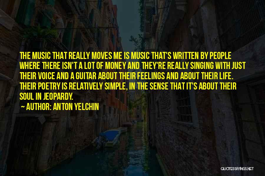 Anton Yelchin Quotes: The Music That Really Moves Me Is Music That's Written By People Where There Isn't A Lot Of Money And