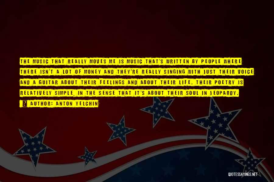 Anton Yelchin Quotes: The Music That Really Moves Me Is Music That's Written By People Where There Isn't A Lot Of Money And