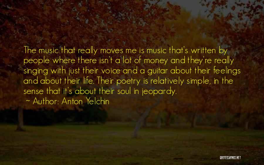 Anton Yelchin Quotes: The Music That Really Moves Me Is Music That's Written By People Where There Isn't A Lot Of Money And