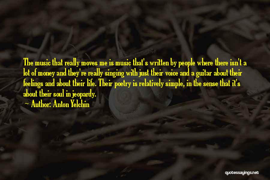 Anton Yelchin Quotes: The Music That Really Moves Me Is Music That's Written By People Where There Isn't A Lot Of Money And