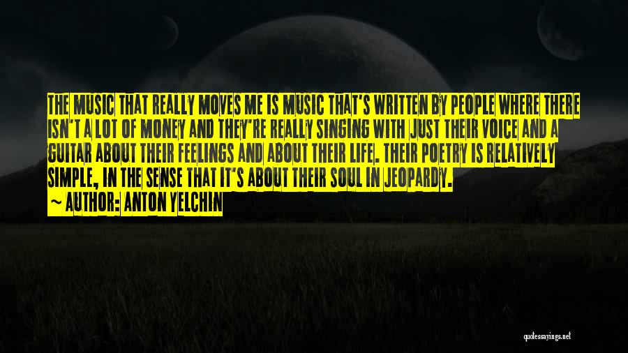 Anton Yelchin Quotes: The Music That Really Moves Me Is Music That's Written By People Where There Isn't A Lot Of Money And