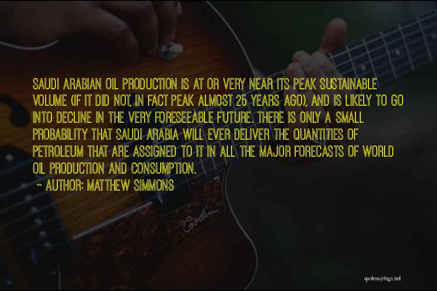 Matthew Simmons Quotes: Saudi Arabian Oil Production Is At Or Very Near Its Peak Sustainable Volume (if It Did Not, In Fact Peak