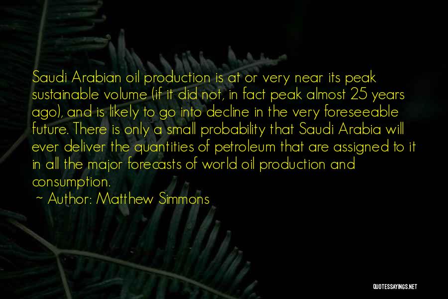 Matthew Simmons Quotes: Saudi Arabian Oil Production Is At Or Very Near Its Peak Sustainable Volume (if It Did Not, In Fact Peak