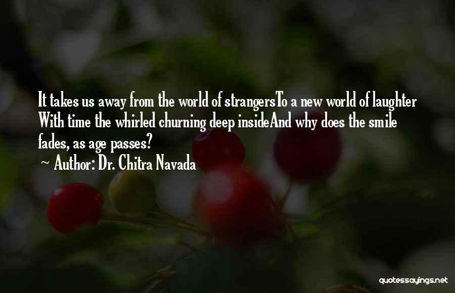 Dr. Chitra Navada Quotes: It Takes Us Away From The World Of Strangersto A New World Of Laughter With Time The Whirled Churning Deep