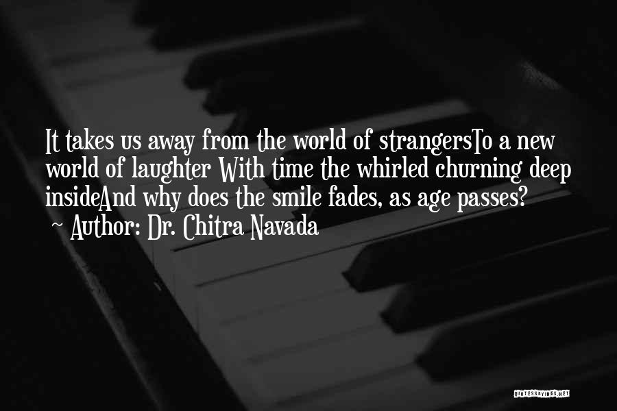 Dr. Chitra Navada Quotes: It Takes Us Away From The World Of Strangersto A New World Of Laughter With Time The Whirled Churning Deep