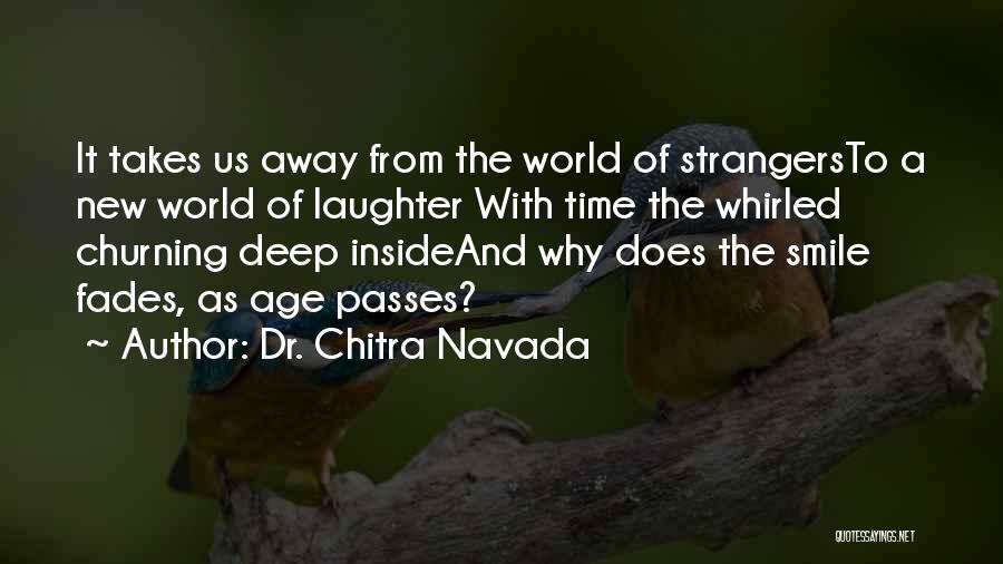 Dr. Chitra Navada Quotes: It Takes Us Away From The World Of Strangersto A New World Of Laughter With Time The Whirled Churning Deep