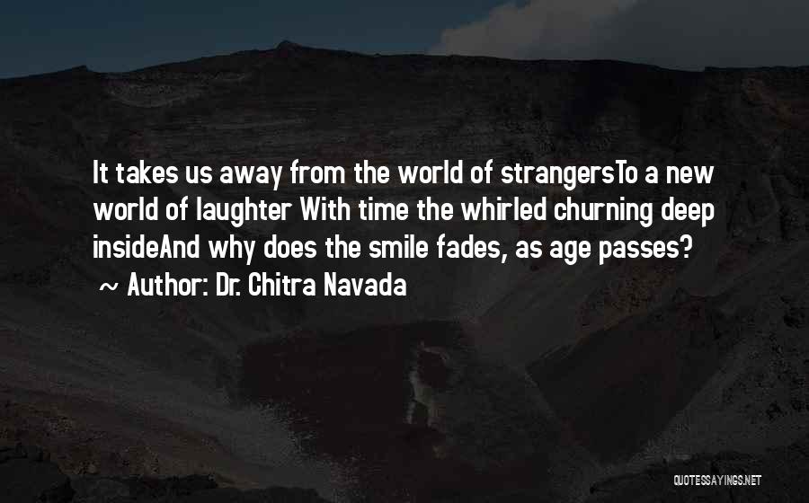 Dr. Chitra Navada Quotes: It Takes Us Away From The World Of Strangersto A New World Of Laughter With Time The Whirled Churning Deep