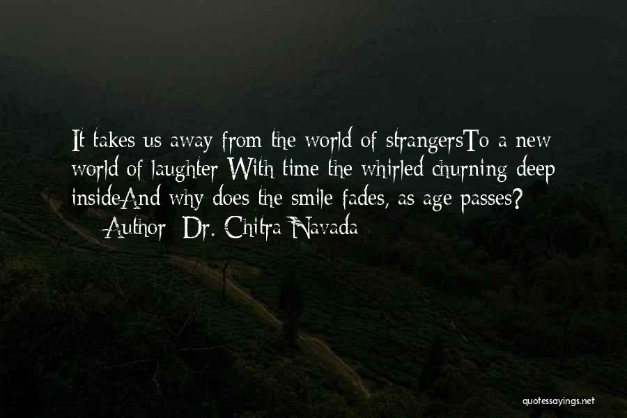 Dr. Chitra Navada Quotes: It Takes Us Away From The World Of Strangersto A New World Of Laughter With Time The Whirled Churning Deep
