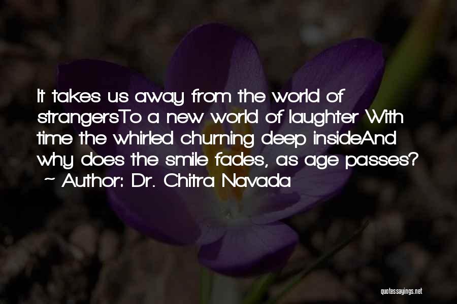 Dr. Chitra Navada Quotes: It Takes Us Away From The World Of Strangersto A New World Of Laughter With Time The Whirled Churning Deep