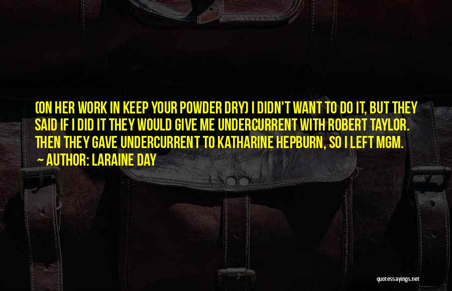 Laraine Day Quotes: (on Her Work In Keep Your Powder Dry) I Didn't Want To Do It, But They Said If I Did