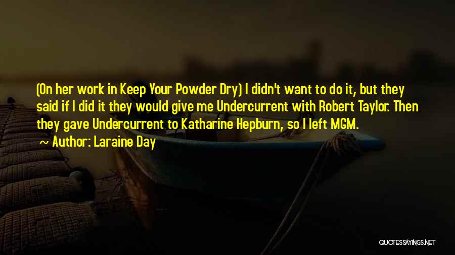 Laraine Day Quotes: (on Her Work In Keep Your Powder Dry) I Didn't Want To Do It, But They Said If I Did