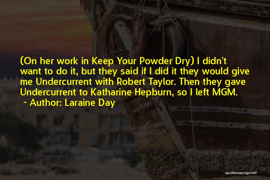 Laraine Day Quotes: (on Her Work In Keep Your Powder Dry) I Didn't Want To Do It, But They Said If I Did