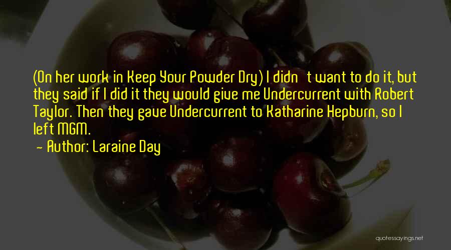 Laraine Day Quotes: (on Her Work In Keep Your Powder Dry) I Didn't Want To Do It, But They Said If I Did