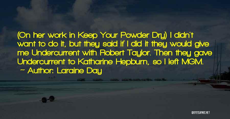 Laraine Day Quotes: (on Her Work In Keep Your Powder Dry) I Didn't Want To Do It, But They Said If I Did