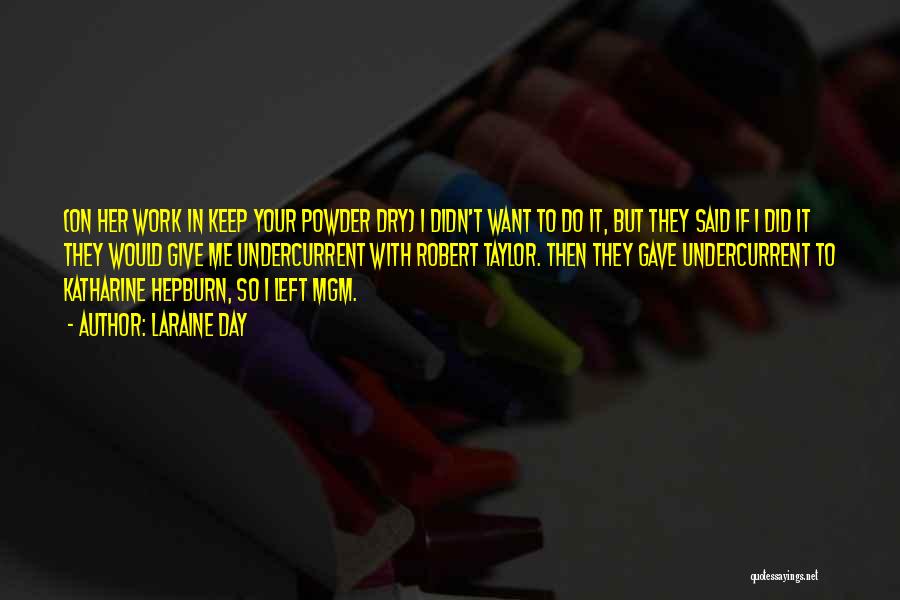Laraine Day Quotes: (on Her Work In Keep Your Powder Dry) I Didn't Want To Do It, But They Said If I Did