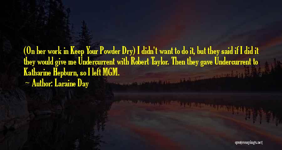 Laraine Day Quotes: (on Her Work In Keep Your Powder Dry) I Didn't Want To Do It, But They Said If I Did