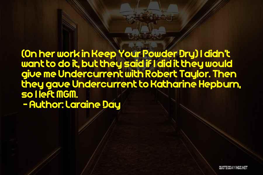 Laraine Day Quotes: (on Her Work In Keep Your Powder Dry) I Didn't Want To Do It, But They Said If I Did