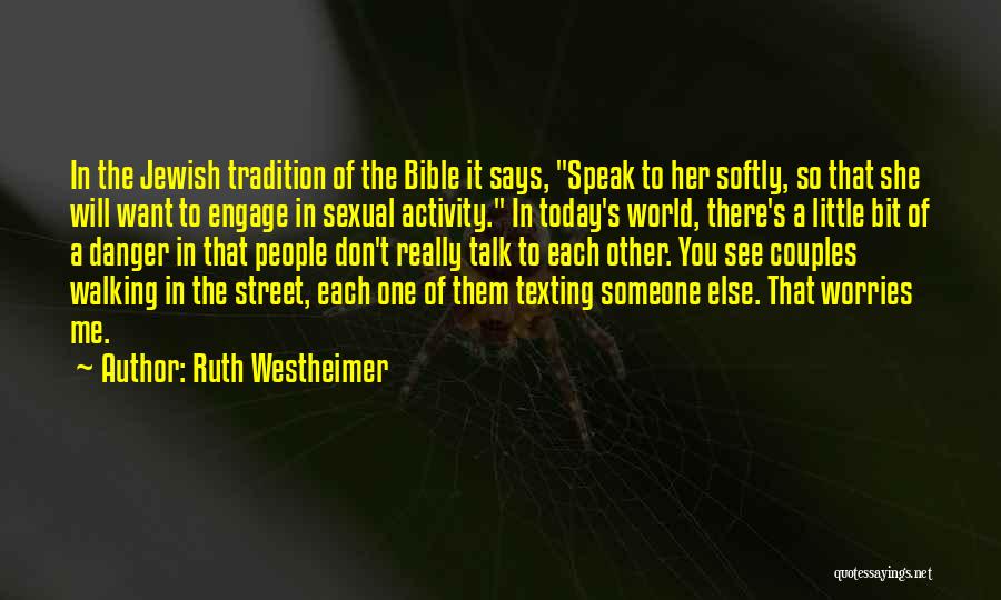 Ruth Westheimer Quotes: In The Jewish Tradition Of The Bible It Says, Speak To Her Softly, So That She Will Want To Engage