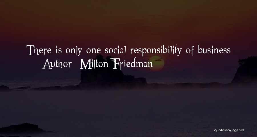 Milton Friedman Quotes: There Is Only One Social Responsibility Of Business