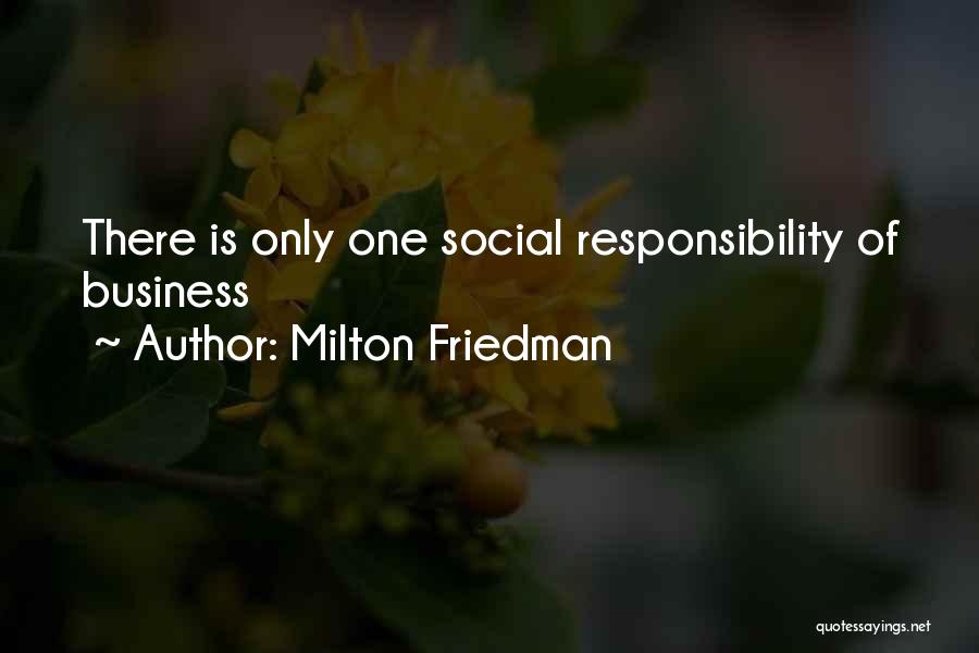 Milton Friedman Quotes: There Is Only One Social Responsibility Of Business