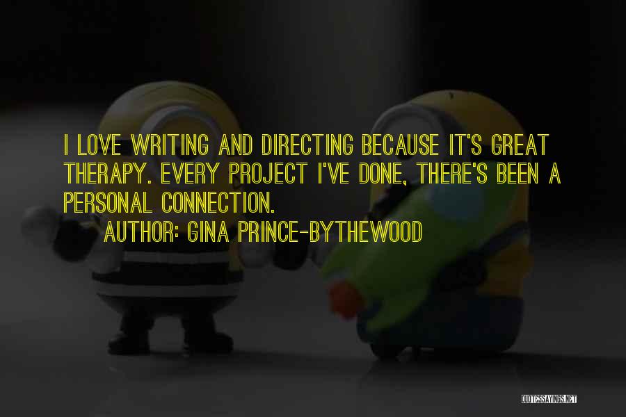 Gina Prince-Bythewood Quotes: I Love Writing And Directing Because It's Great Therapy. Every Project I've Done, There's Been A Personal Connection.