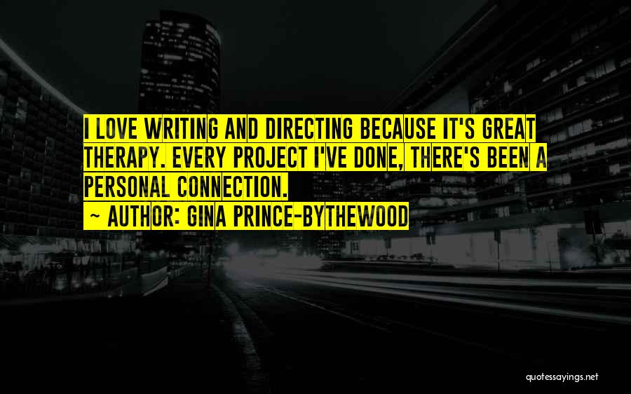 Gina Prince-Bythewood Quotes: I Love Writing And Directing Because It's Great Therapy. Every Project I've Done, There's Been A Personal Connection.