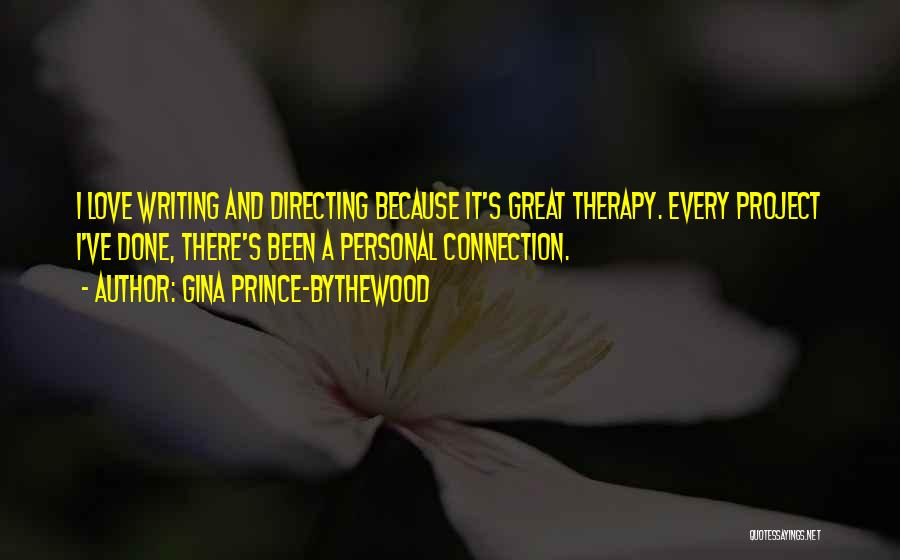 Gina Prince-Bythewood Quotes: I Love Writing And Directing Because It's Great Therapy. Every Project I've Done, There's Been A Personal Connection.