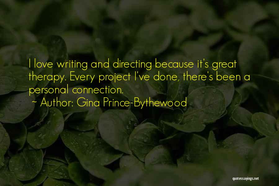 Gina Prince-Bythewood Quotes: I Love Writing And Directing Because It's Great Therapy. Every Project I've Done, There's Been A Personal Connection.