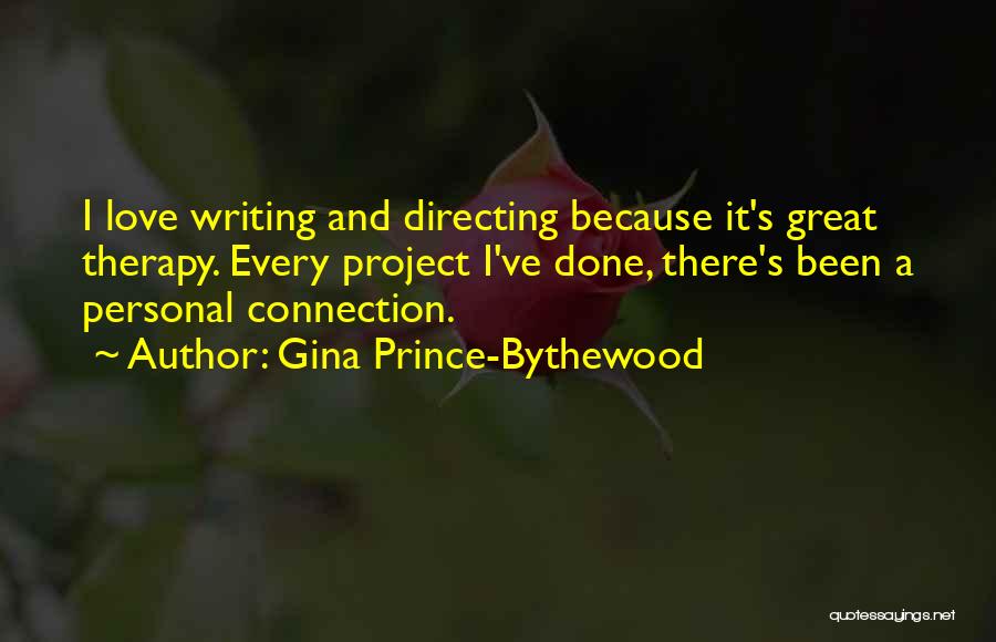 Gina Prince-Bythewood Quotes: I Love Writing And Directing Because It's Great Therapy. Every Project I've Done, There's Been A Personal Connection.