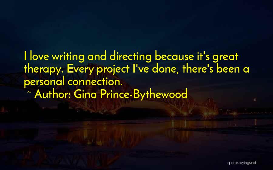 Gina Prince-Bythewood Quotes: I Love Writing And Directing Because It's Great Therapy. Every Project I've Done, There's Been A Personal Connection.