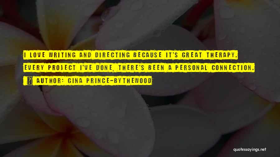 Gina Prince-Bythewood Quotes: I Love Writing And Directing Because It's Great Therapy. Every Project I've Done, There's Been A Personal Connection.