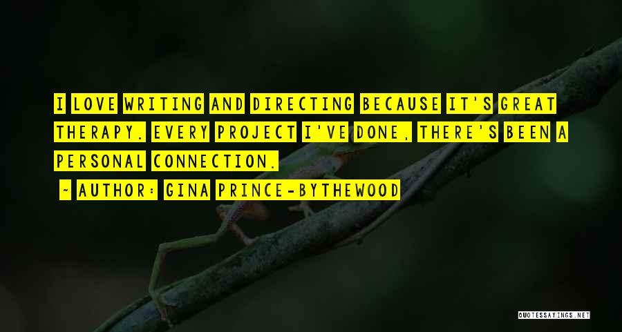 Gina Prince-Bythewood Quotes: I Love Writing And Directing Because It's Great Therapy. Every Project I've Done, There's Been A Personal Connection.