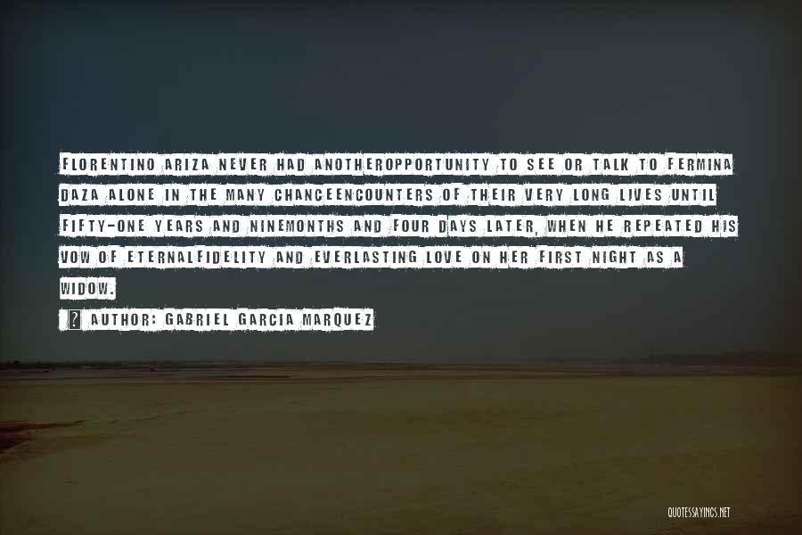 Gabriel Garcia Marquez Quotes: Florentino Ariza Never Had Anotheropportunity To See Or Talk To Fermina Daza Alone In The Many Chanceencounters Of Their Very