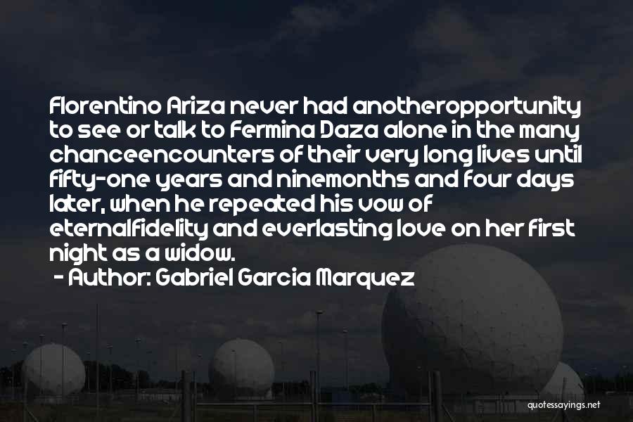 Gabriel Garcia Marquez Quotes: Florentino Ariza Never Had Anotheropportunity To See Or Talk To Fermina Daza Alone In The Many Chanceencounters Of Their Very