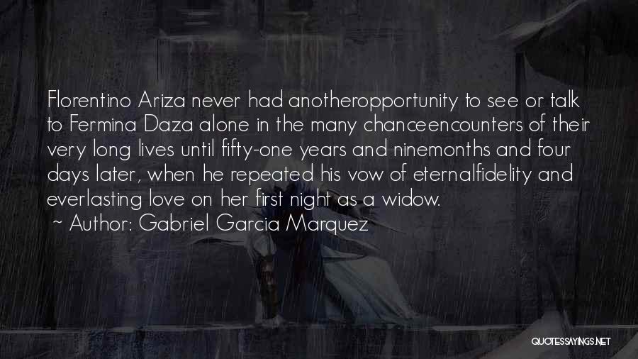 Gabriel Garcia Marquez Quotes: Florentino Ariza Never Had Anotheropportunity To See Or Talk To Fermina Daza Alone In The Many Chanceencounters Of Their Very