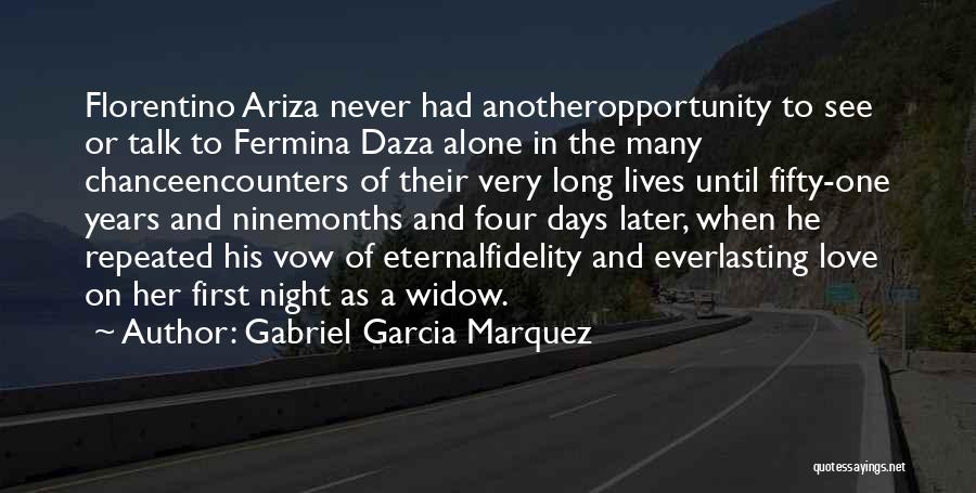 Gabriel Garcia Marquez Quotes: Florentino Ariza Never Had Anotheropportunity To See Or Talk To Fermina Daza Alone In The Many Chanceencounters Of Their Very