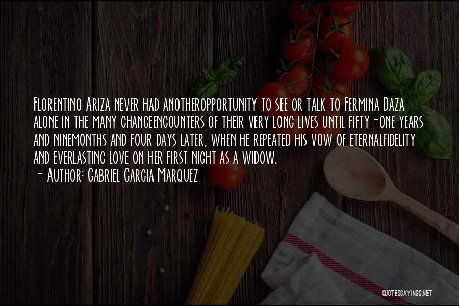 Gabriel Garcia Marquez Quotes: Florentino Ariza Never Had Anotheropportunity To See Or Talk To Fermina Daza Alone In The Many Chanceencounters Of Their Very