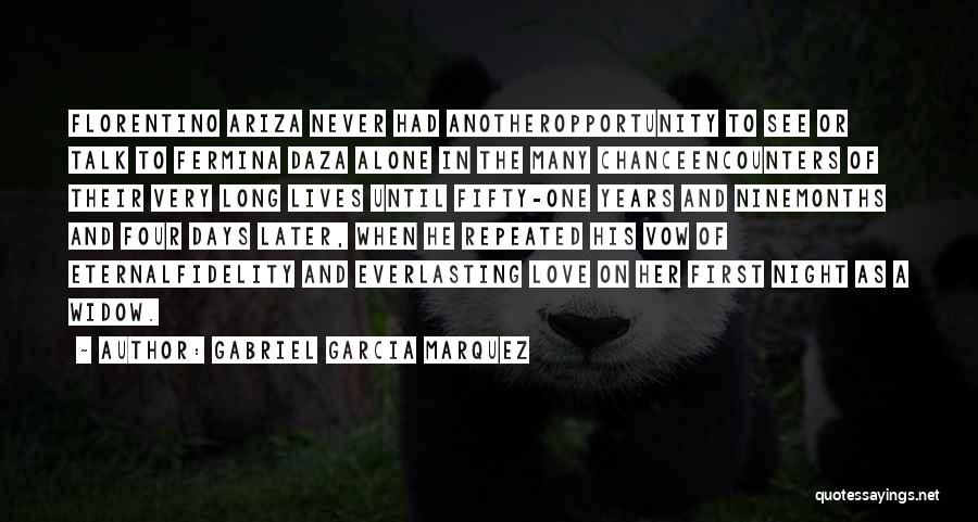 Gabriel Garcia Marquez Quotes: Florentino Ariza Never Had Anotheropportunity To See Or Talk To Fermina Daza Alone In The Many Chanceencounters Of Their Very