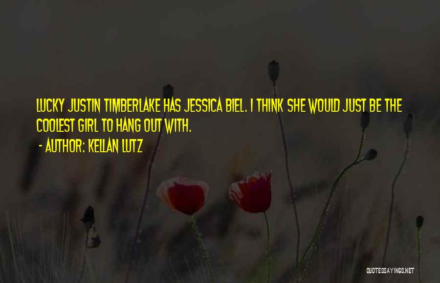 Kellan Lutz Quotes: Lucky Justin Timberlake Has Jessica Biel. I Think She Would Just Be The Coolest Girl To Hang Out With.