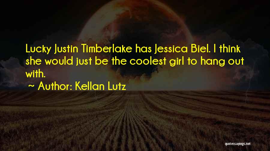 Kellan Lutz Quotes: Lucky Justin Timberlake Has Jessica Biel. I Think She Would Just Be The Coolest Girl To Hang Out With.