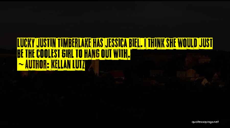 Kellan Lutz Quotes: Lucky Justin Timberlake Has Jessica Biel. I Think She Would Just Be The Coolest Girl To Hang Out With.