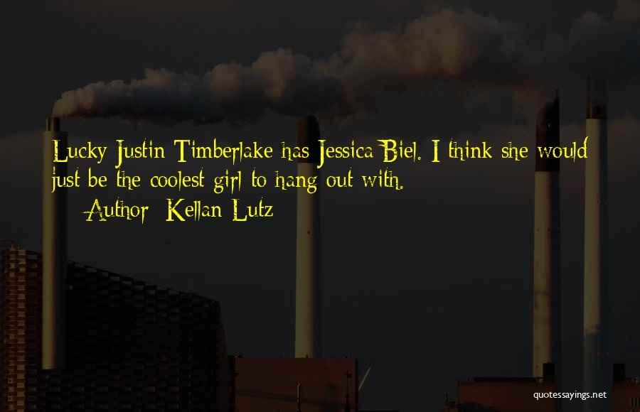 Kellan Lutz Quotes: Lucky Justin Timberlake Has Jessica Biel. I Think She Would Just Be The Coolest Girl To Hang Out With.