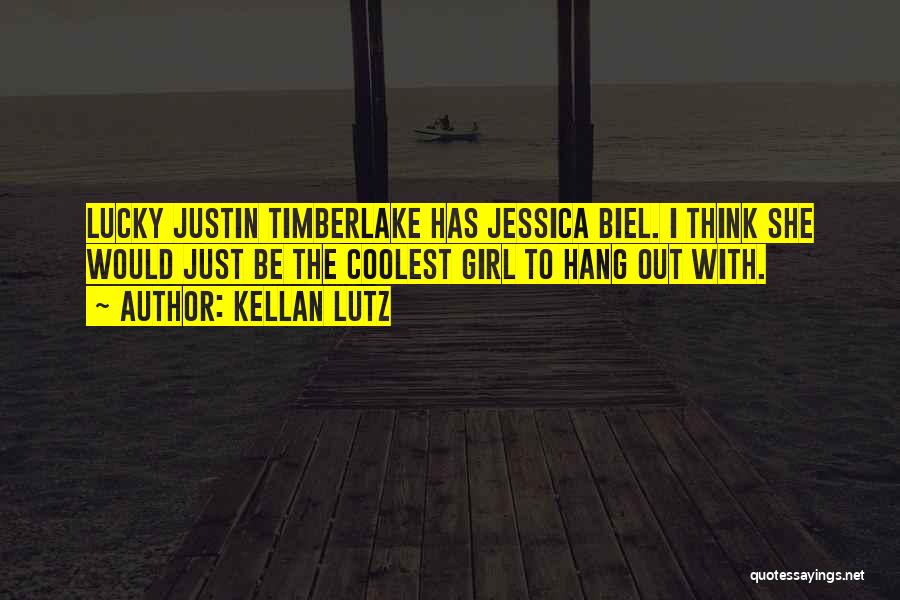 Kellan Lutz Quotes: Lucky Justin Timberlake Has Jessica Biel. I Think She Would Just Be The Coolest Girl To Hang Out With.