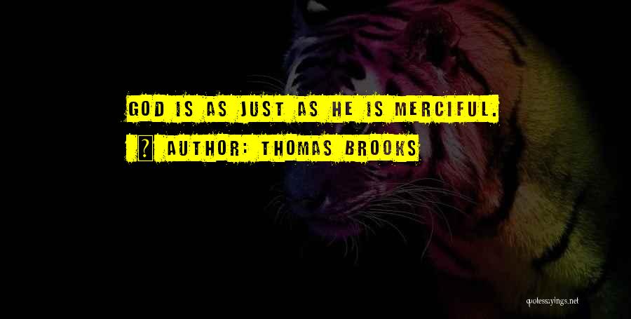 Thomas Brooks Quotes: God Is As Just As He Is Merciful.