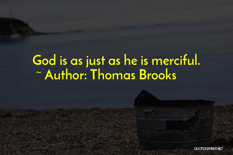 Thomas Brooks Quotes: God Is As Just As He Is Merciful.